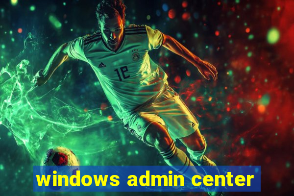 windows admin center